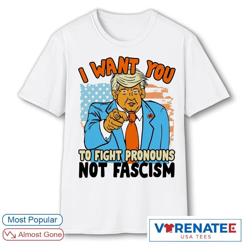 Official I Want You To Fight Pronouns Not Fascism Donald Trump Artwork T-Shirt
