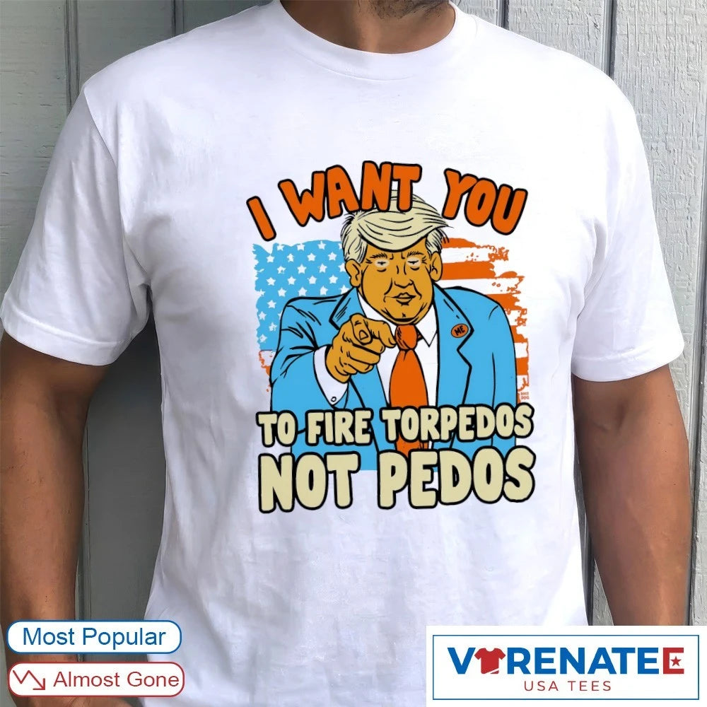 Official I Want You To Fire Torpedos Not Pedos Donald Trump Artwork T-Shirt