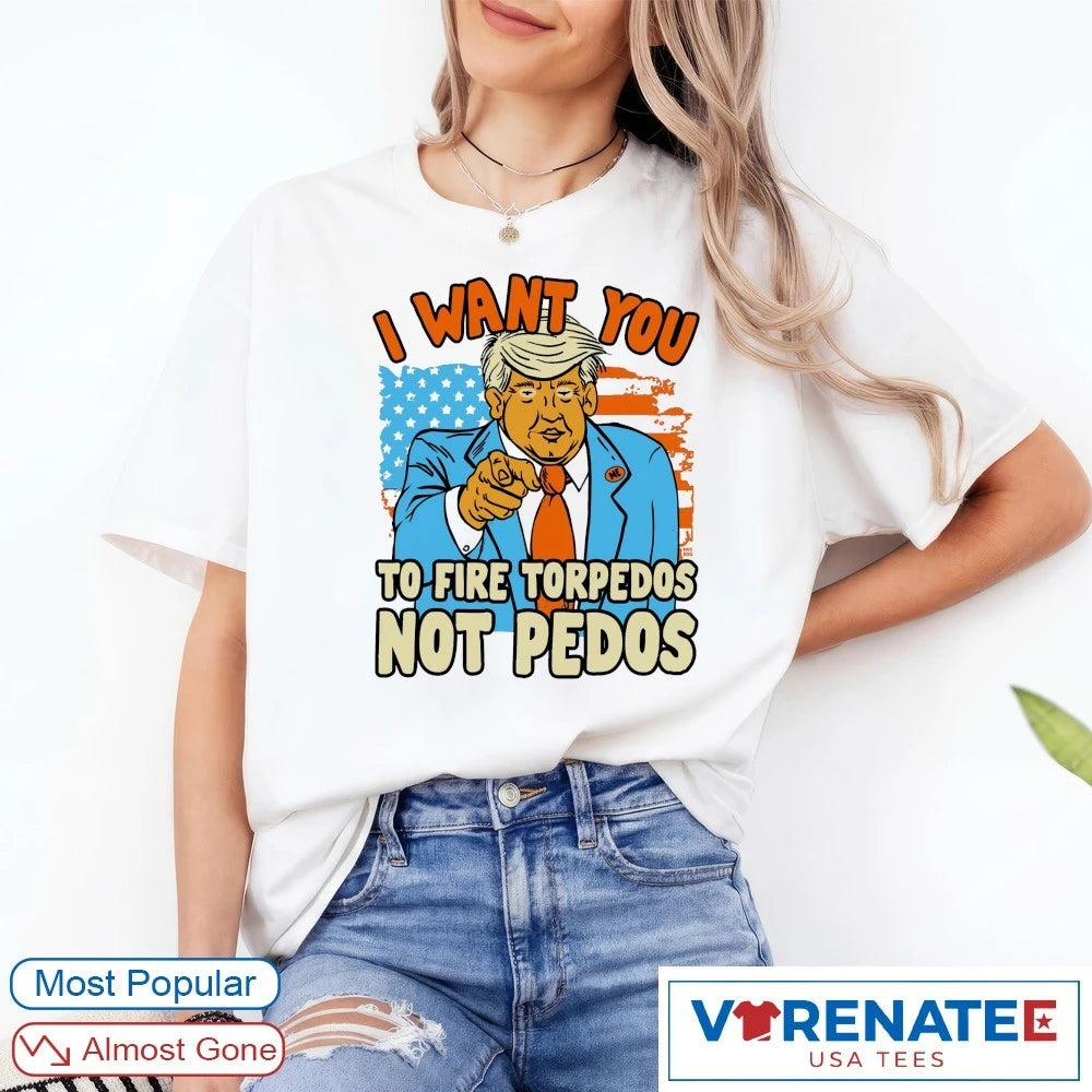 Official I Want You To Fire Torpedos Not Pedos Donald Trump Artwork T-Shirt