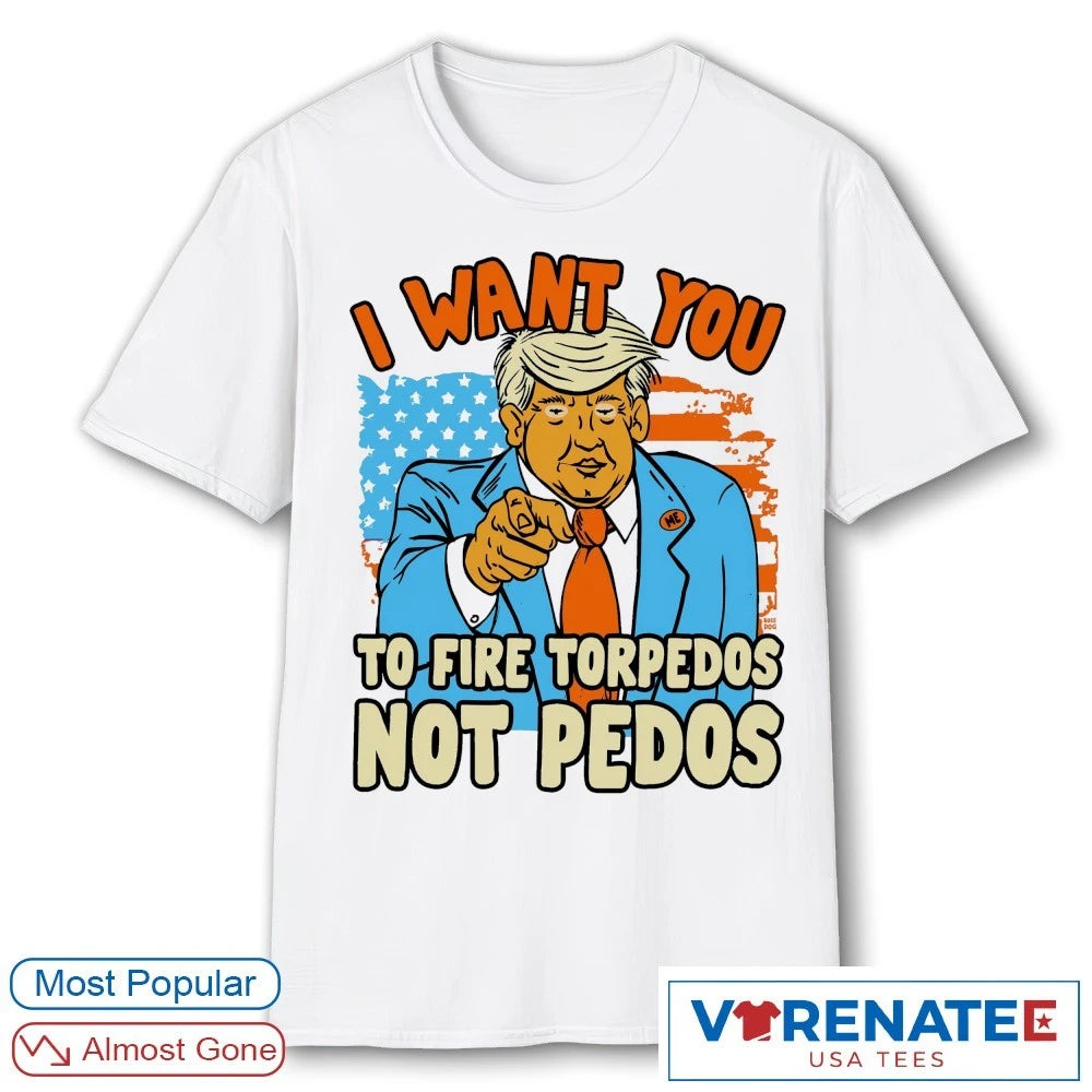 Official I Want You To Fire Torpedos Not Pedos Donald Trump Artwork T-Shirt