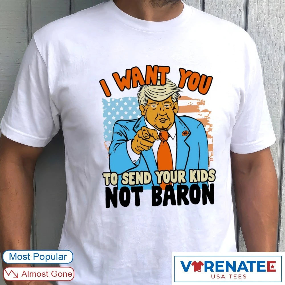 Official I Want You To Send Your Kids Not Baron Donald Trump Artwork T-Shirt