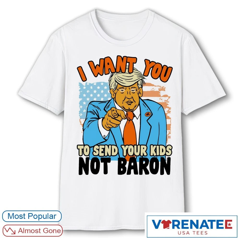 Official I Want You To Send Your Kids Not Baron Donald Trump Artwork T-Shirt