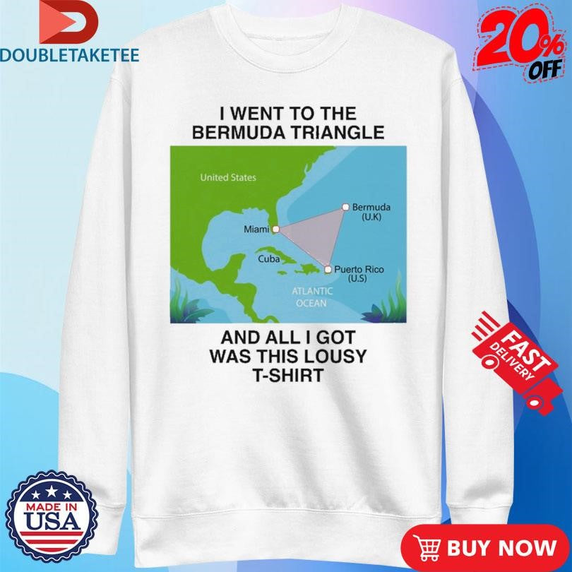 Official I Went To The Bermuda Triangle And All I Got Was This Lousy T-Shirt Shirts