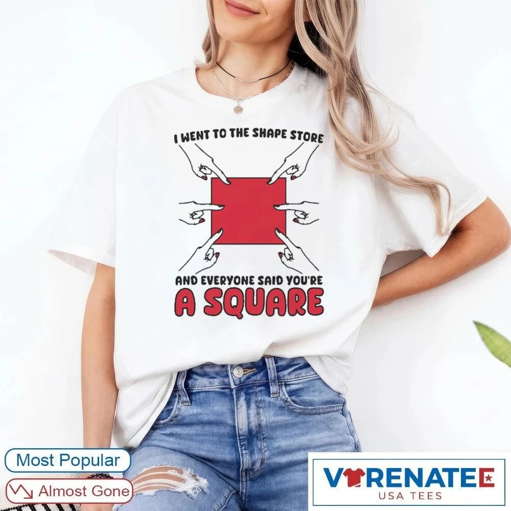 Official I Went To The Shape Store And Everyone Said You’re A Square T-Shirt