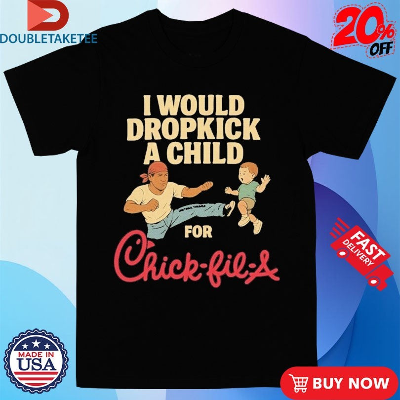 Official I Would Dropkick A Child For Chick-Fil-A Shirts