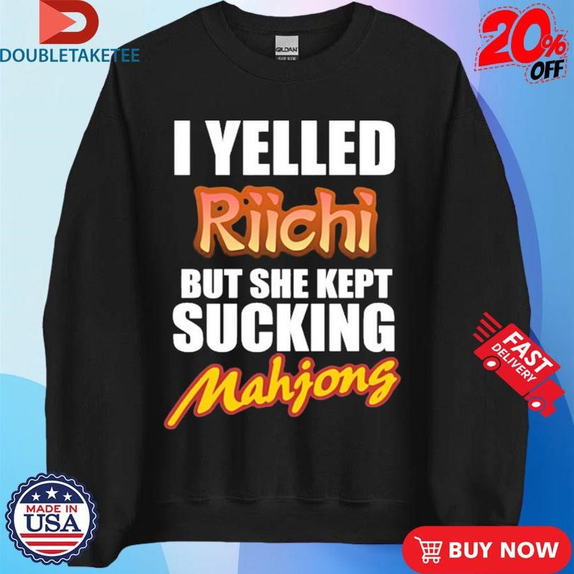 Official I Yelled Riichi But She Kept Sucking Mahjong Shirts