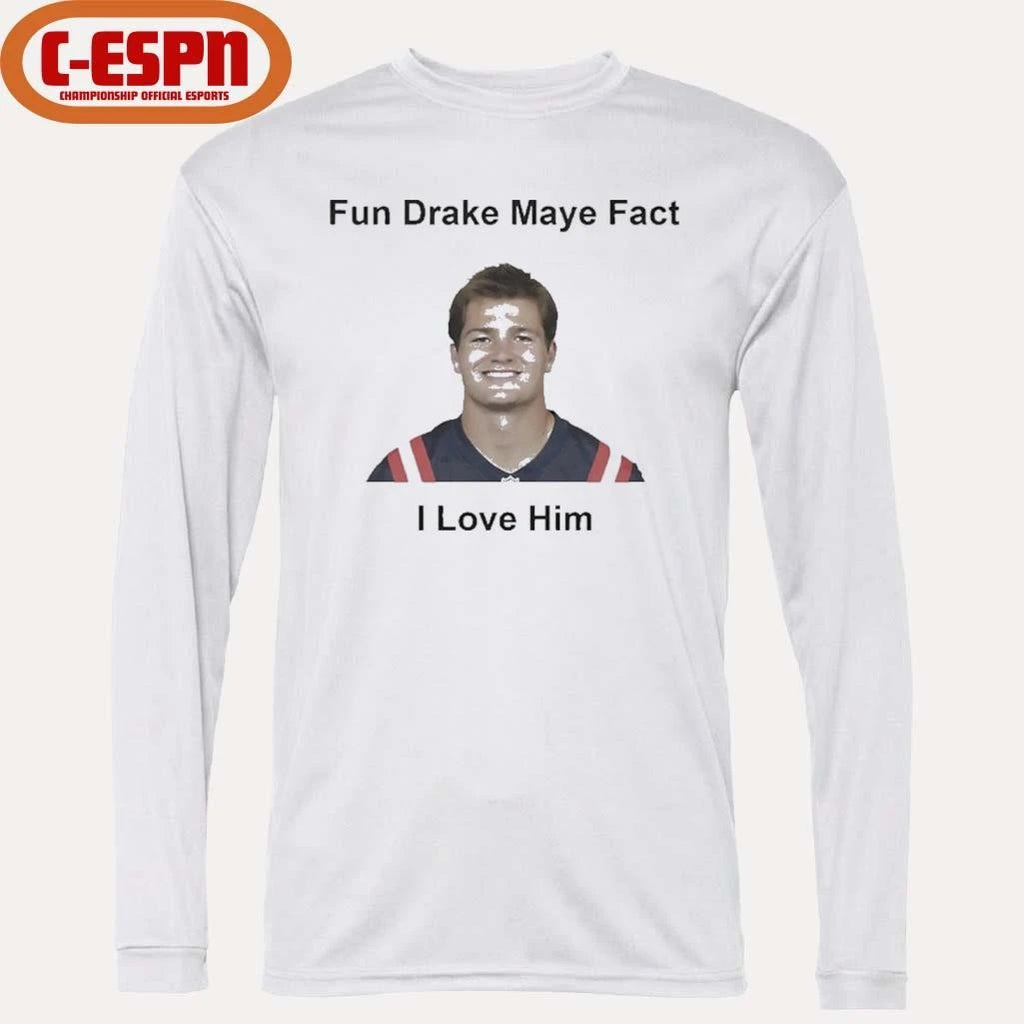 Official I love him fun Drake Maye fact Patriots Fans shirt