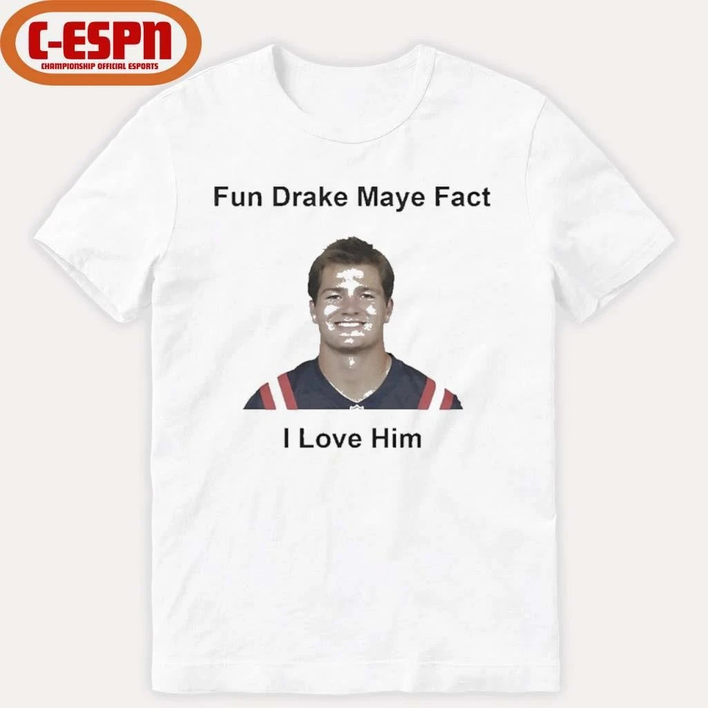 Official I love him fun Drake Maye fact Patriots Fans shirt