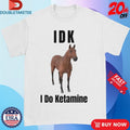 Official IDK I Do Ketamine Shirts