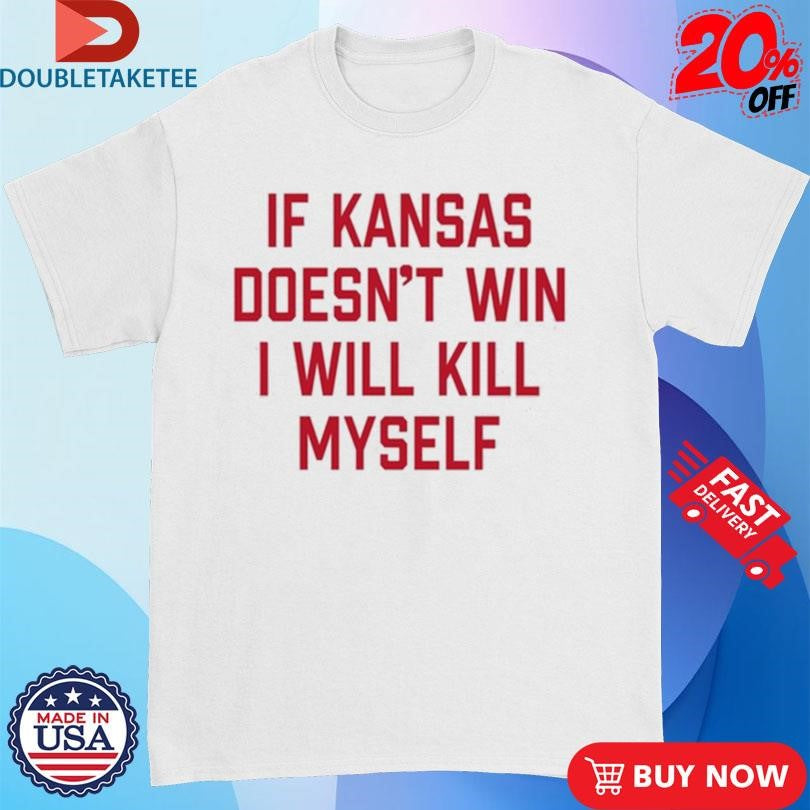 Official If Kansas Doesn’t Win I Will Kill Myself Shirts