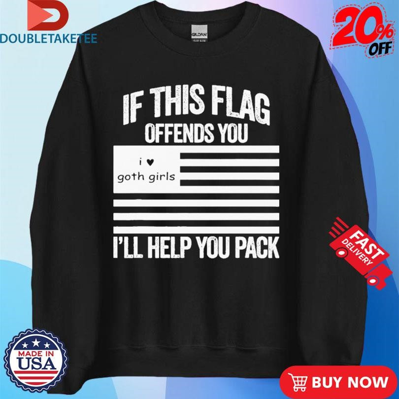 Official If This Flag Offends You I Love Goth Girls I’ll Help You Pack Shirts