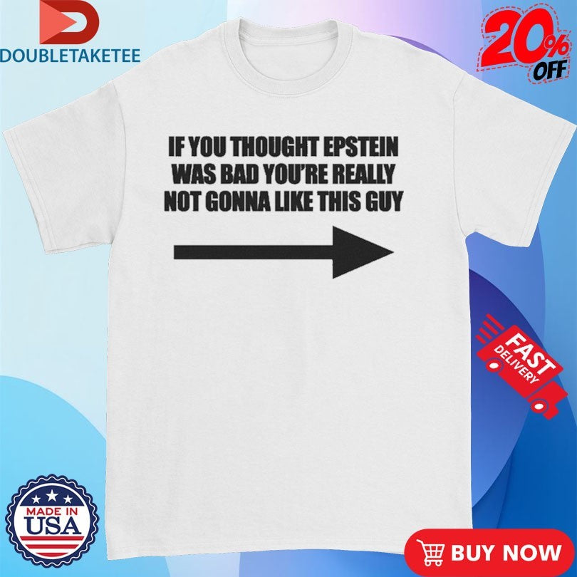 Official If You Think Epstein Was Bad You’re Really Not Gonna Like This Guy Shirts