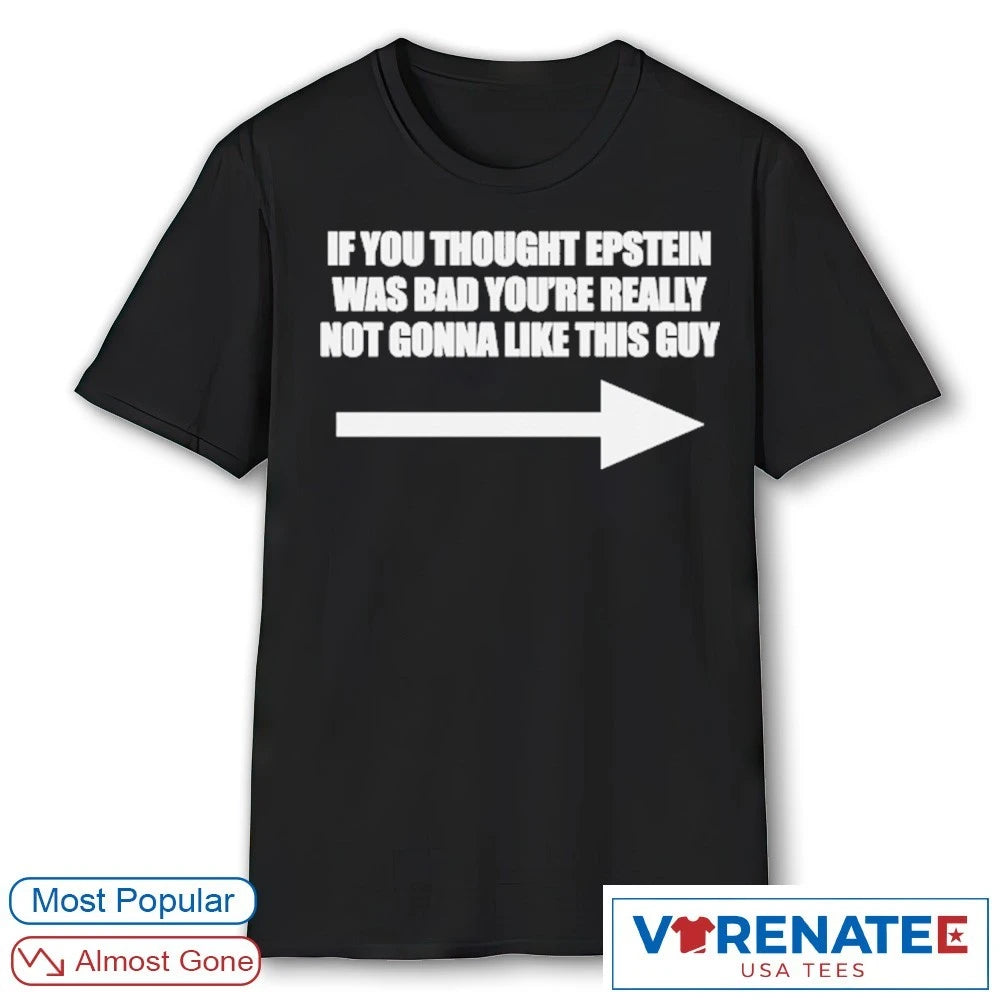 Official If You Think Epstein Was Bad You’re Really Not Gonna Like This Guy T-Shirt
