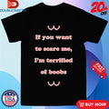 Official If You Want To Scare Me I’m Teriffied Of Boobs Shirts