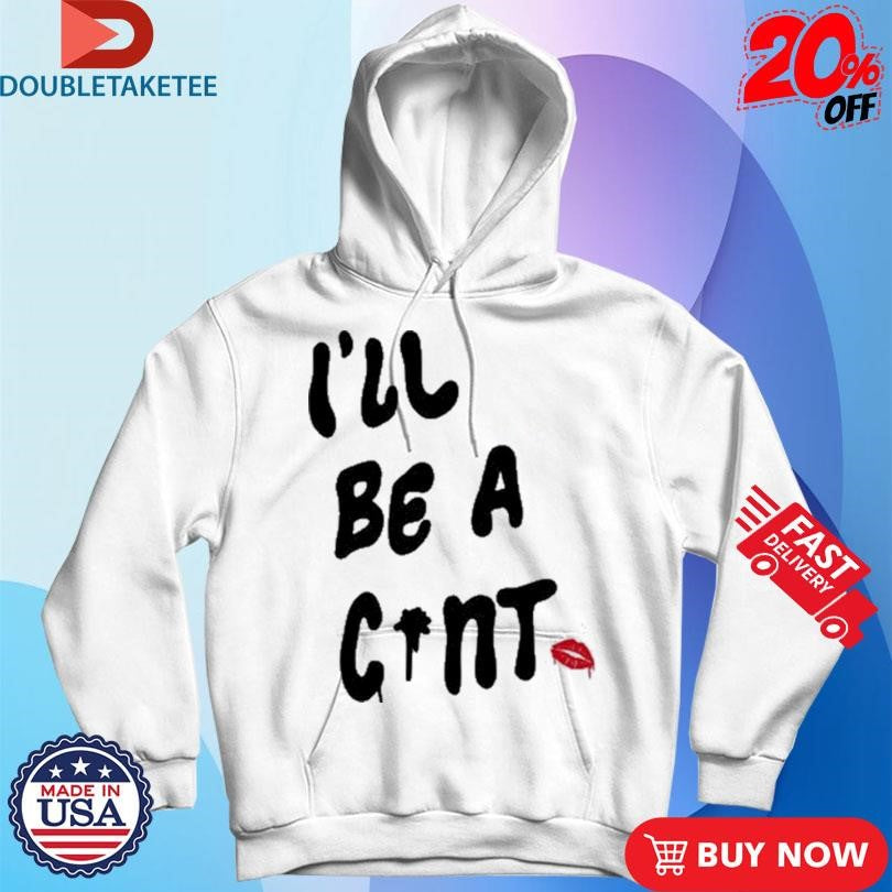 Official I’ll Be A Cunt Shirts