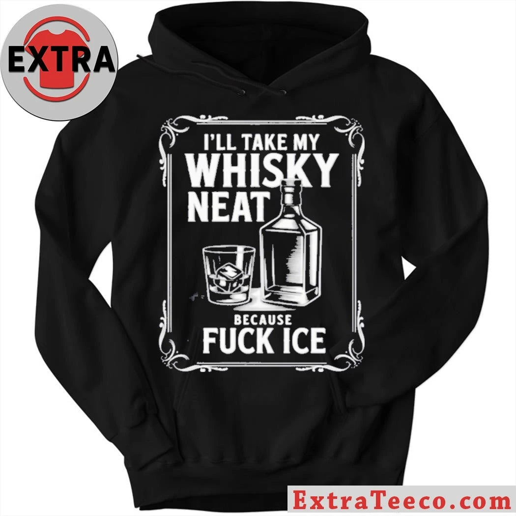 Official I’ll Take My Whisky Neat Because Fuck Ice 2026 Shirt