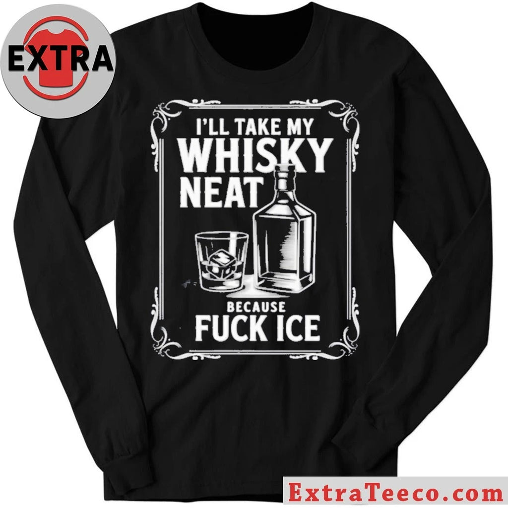 Official I’ll Take My Whisky Neat Because Fuck Ice 2026 Shirt