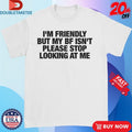 Official I’m Friendly But My Boyfriend Isn’t Please Stop Looking At Me Shirts