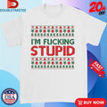 Official I’m Fucking Stupid Ugly Christmas Shirts