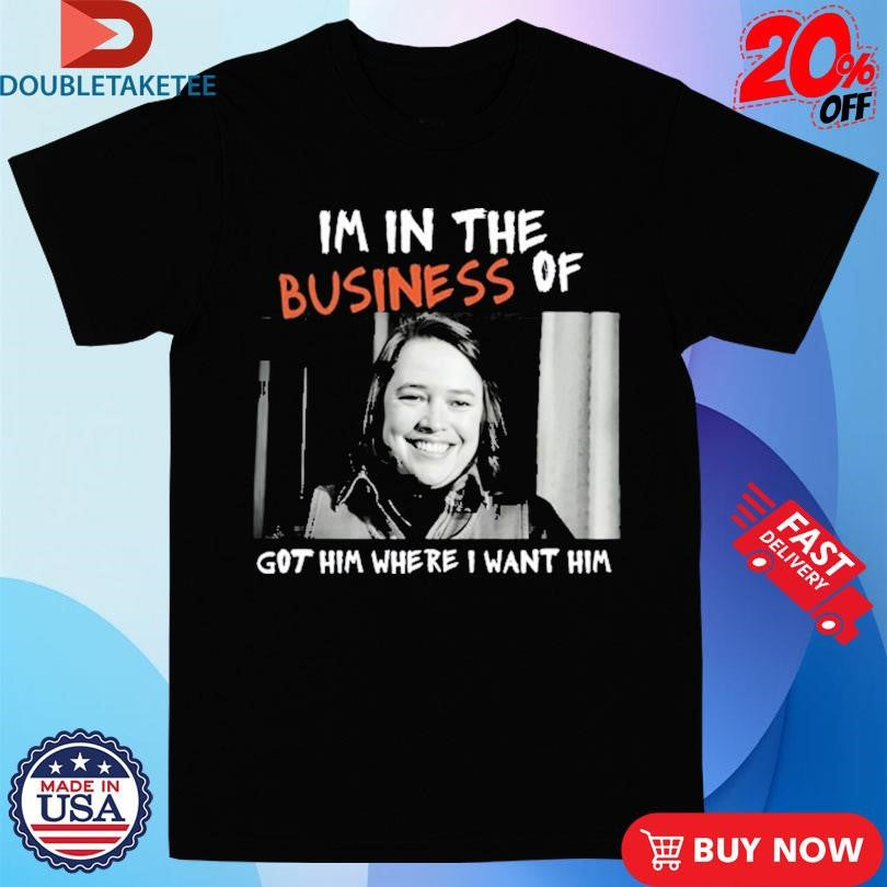 Official I’m In The Business Of Got Him Where I Want Him Shirts