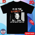 Official I’m In The Business Of Got Him Where I Want Him Shirts