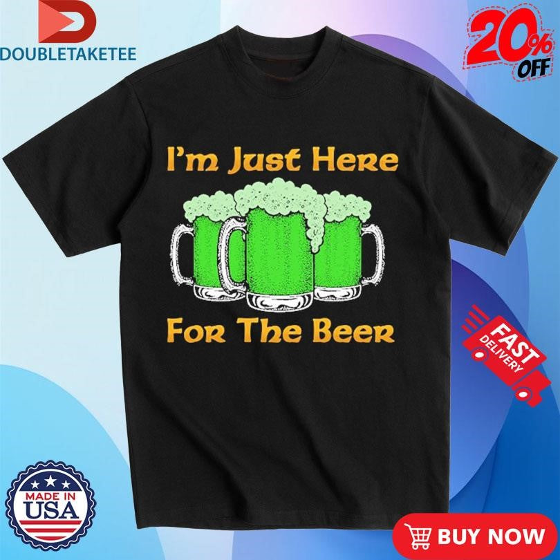 Official I’m Just Here For The Beer St Patrick’s Day Shirts