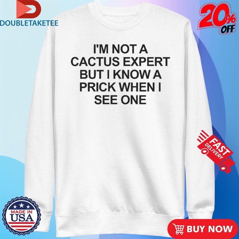 Official I’m Not A Cactus Expert But I Know A Prick When I See One Shirts