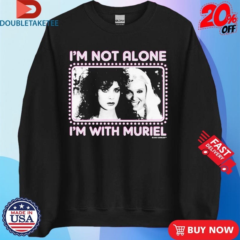 Official I’m Not Alone I’m With Muriel Shirts
