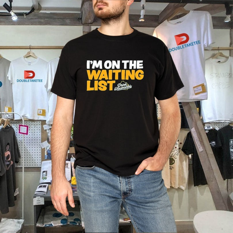 Official I’m On The Waiting List Drink Wisconsinbly Shirts