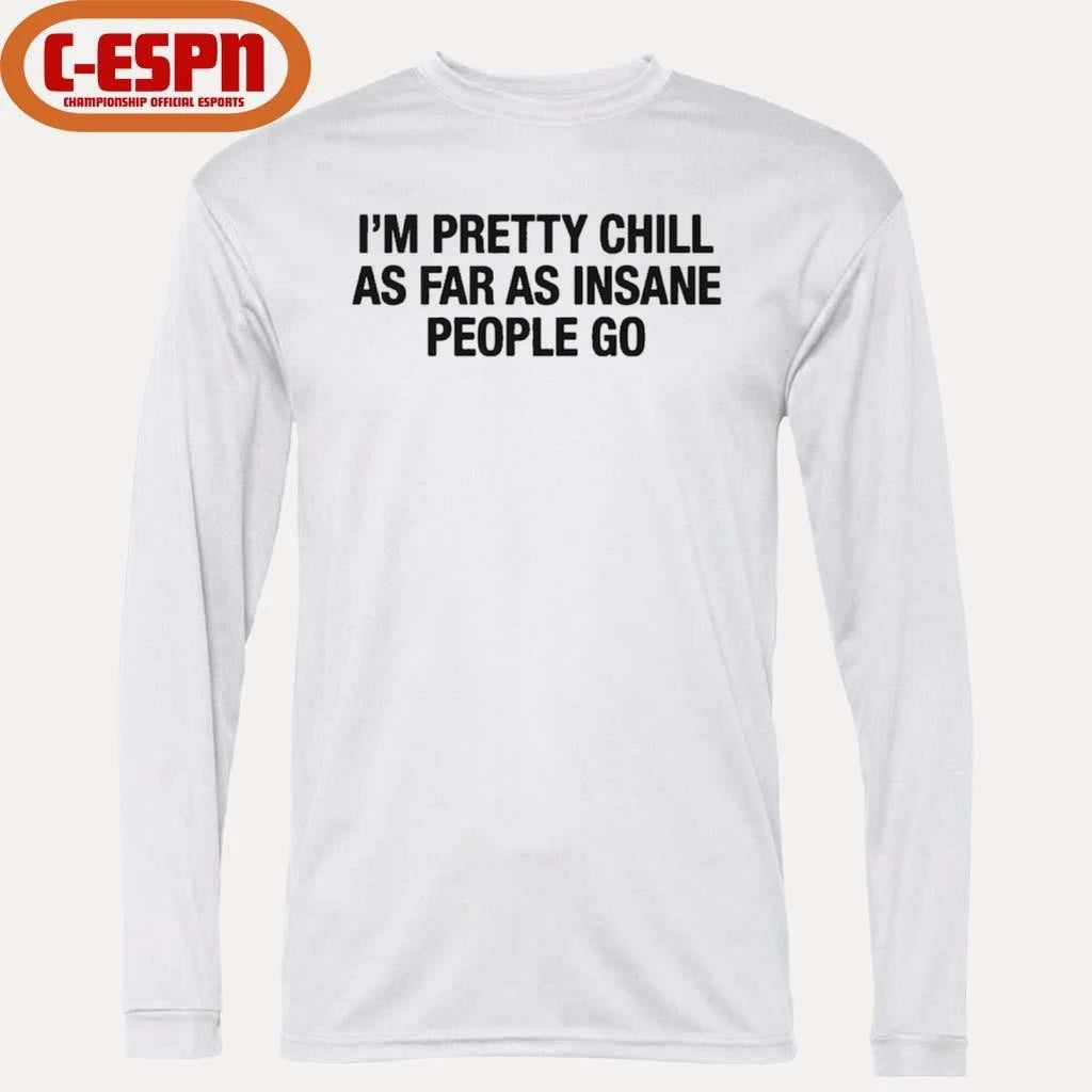 Official I’m Pretty Chill As Far As Insane People Go Shirt