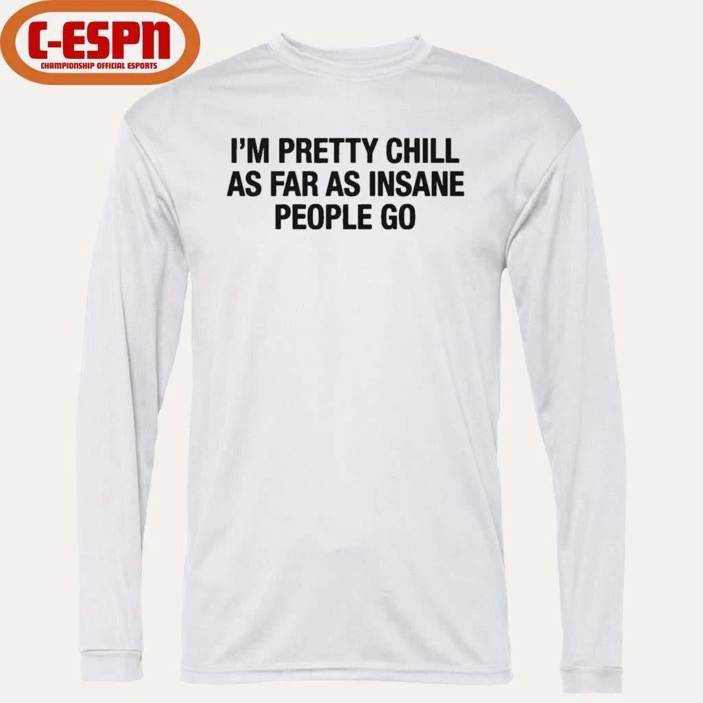 Official I’m Pretty Chill As Far As Insane People Go Shirt