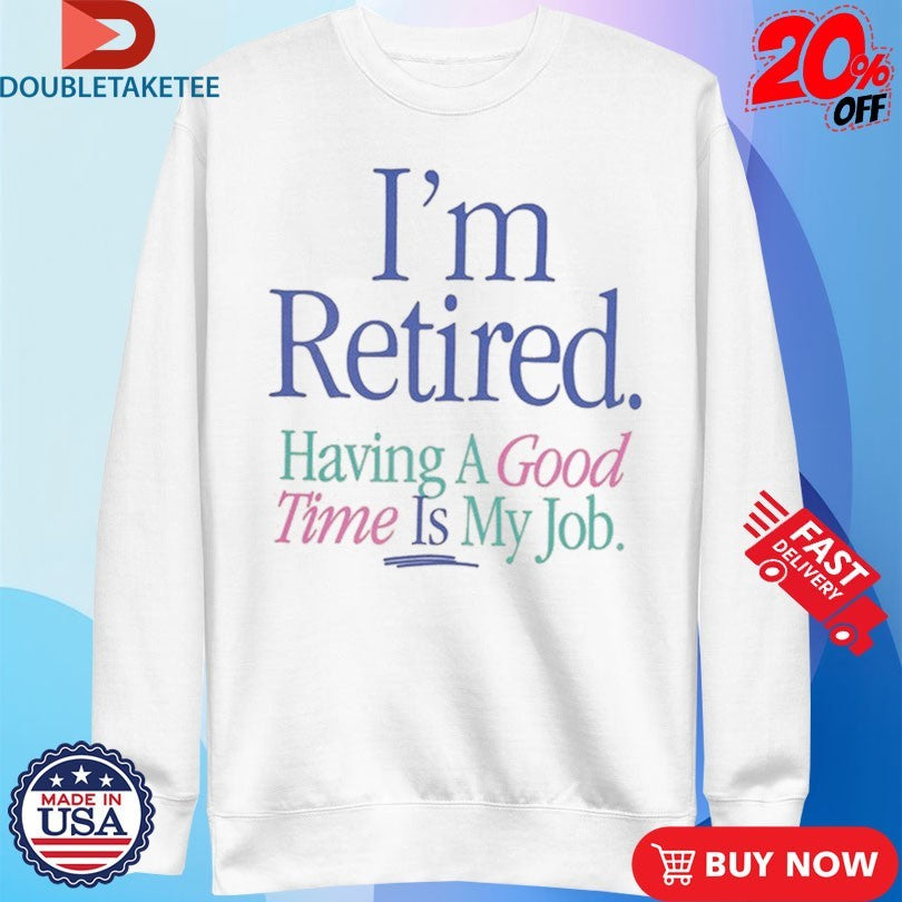 Official I’m Retired Having A Good Time Is My Job Shirts