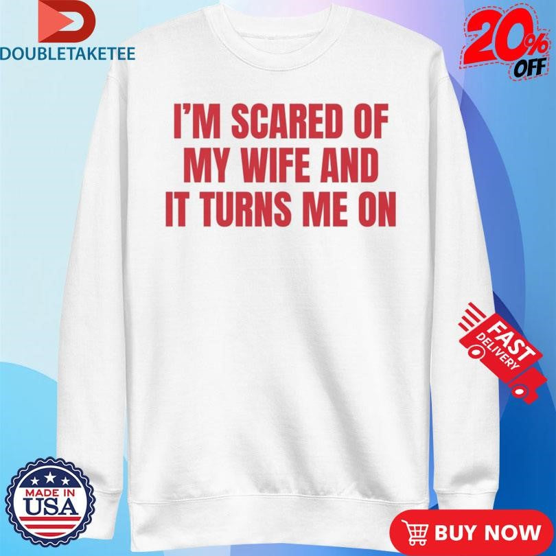 Official I’m Scared Of My Wife And It Turns Me On Shirts