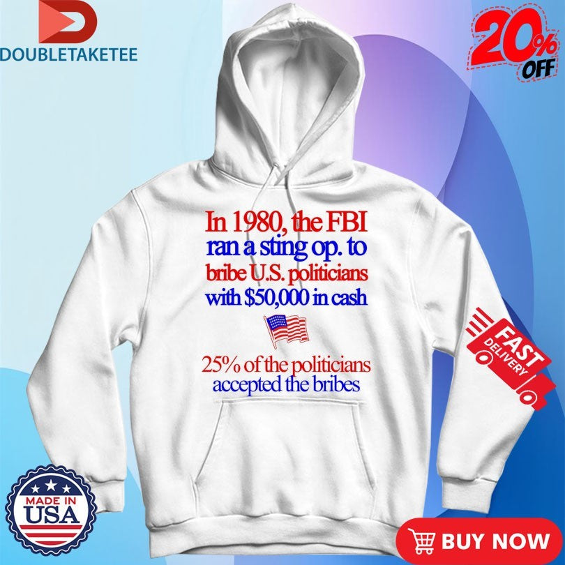 Official In 1980 The FBI Ran A Sting Op To Bribe Us Politicians With $50000 In Cash 25% Of The Politicians Accepted The Bribes Shirts