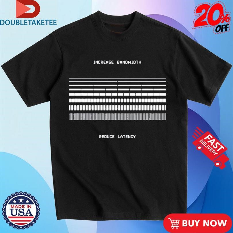 Official Increase Bandwidth Reduce Latency Shirts