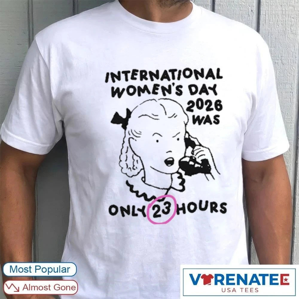 Official International Women’s Day 2026 Was Only 23 Hours T-Shirt