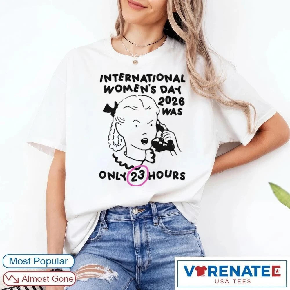 Official International Women’s Day 2026 Was Only 23 Hours T-Shirt
