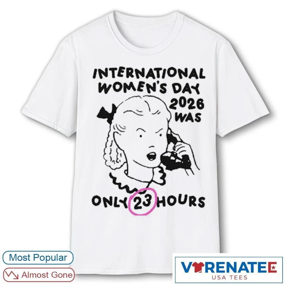 Official International Women’s Day 2026 Was Only 23 Hours T-Shirt