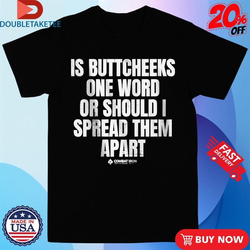 Official Is Buttcheeks One Word Or Should I Spread Them Apart Combat Iron Shirts