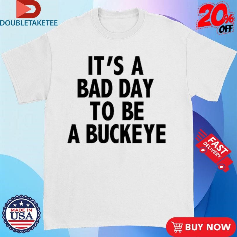 Official It’s A Bad Day To Be A Buckeye Shirts