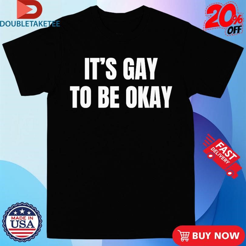 Official It’s Gay To Be Okay Shirts