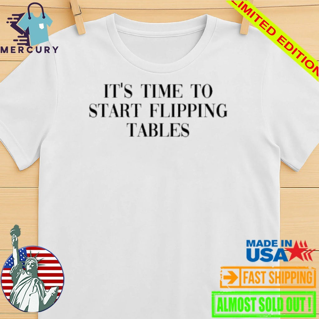 It’s Time To Start Flipping Tables Shirt
