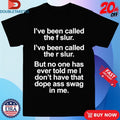 Official I’ve Been Called The F Slur I’ve Been Called The S Slur But No One Has Ever Told Me I Don’t Have That Dope Ass Swag In Me Shirts
