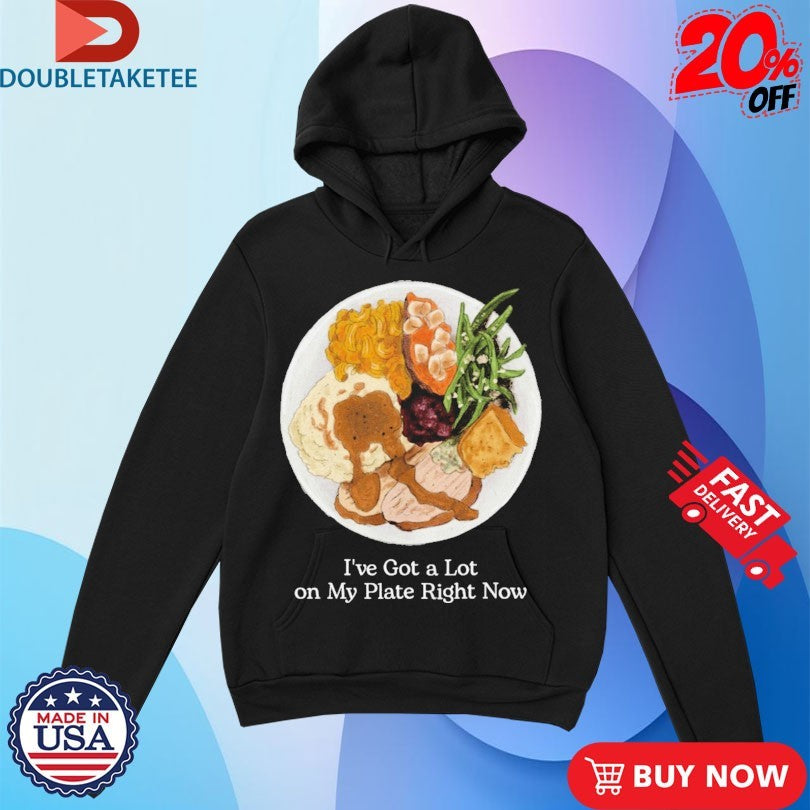 Official I’ve Got A Lot On My Plate Right Now Shirts