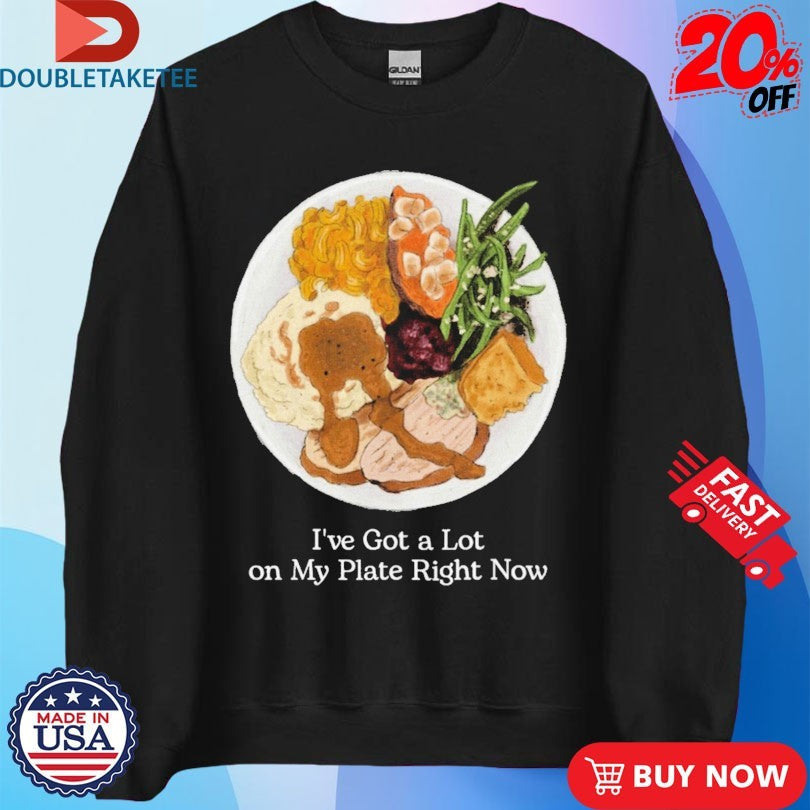 Official I’ve Got A Lot On My Plate Right Now Shirts