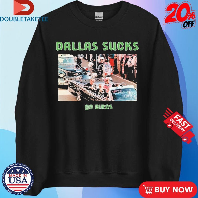 Official John F Kennedy Dallas Sucks Go Birds Shirts