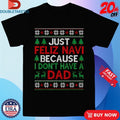 Official Just Feliz Navi Because I Don’t Have A Dad Ugly Xmas Holiday Christmas Shirts
