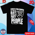 Official Just Friends The Bay Area Party People Gusher Shirts