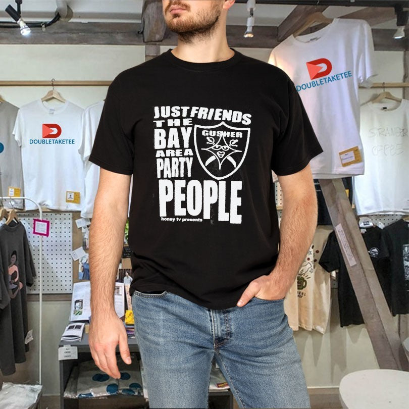 Official Just Friends The Bay Area Party People Gusher Shirts