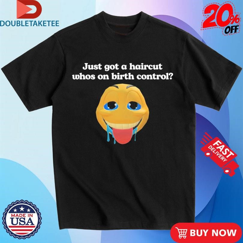 Official Just Got A Haircut Whos On Birth Control Bee Shirts